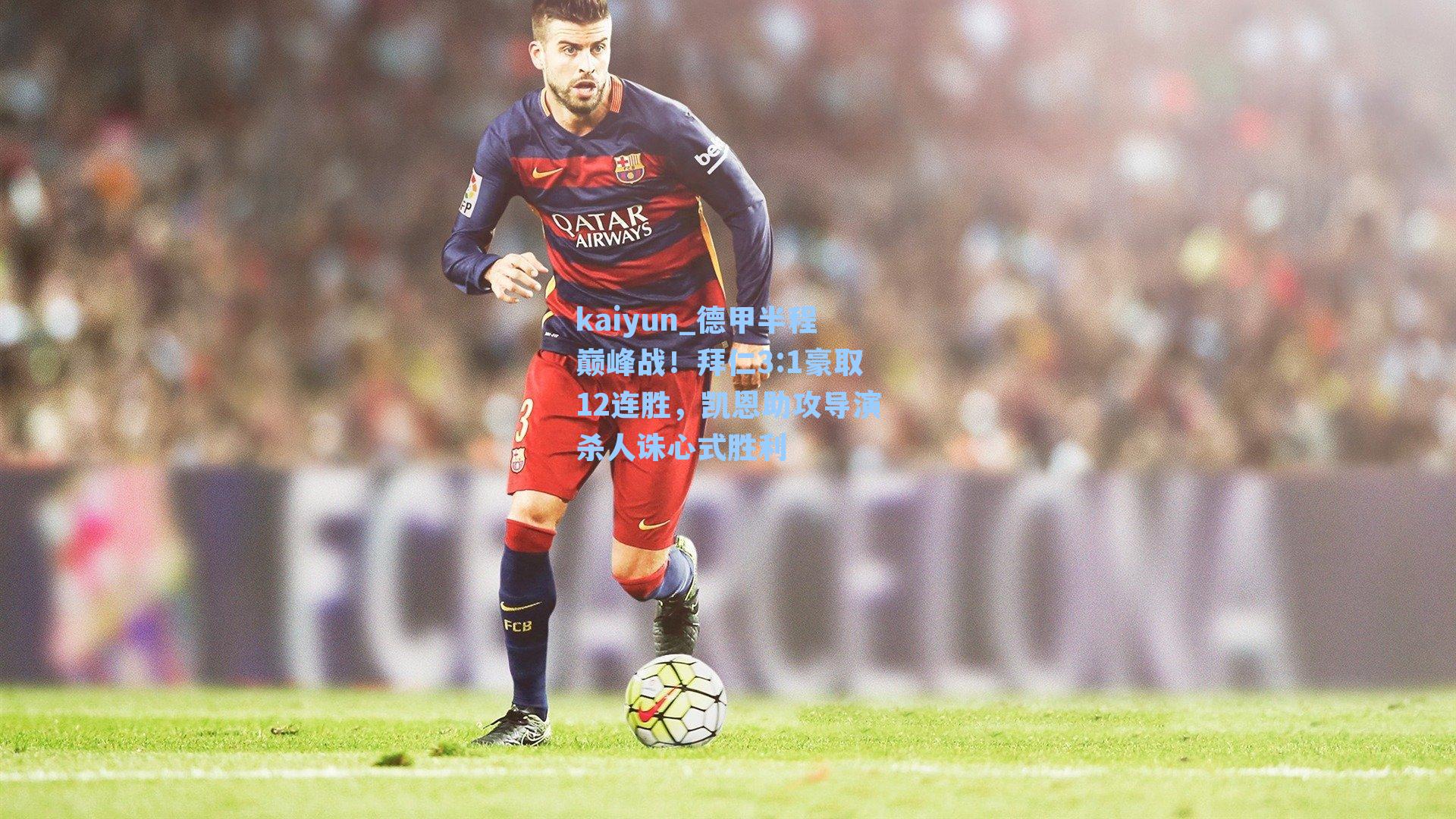 kaiyun_德甲半程巅峰战！拜仁3:1豪取12连胜，凯恩助攻导演杀人诛心式胜利