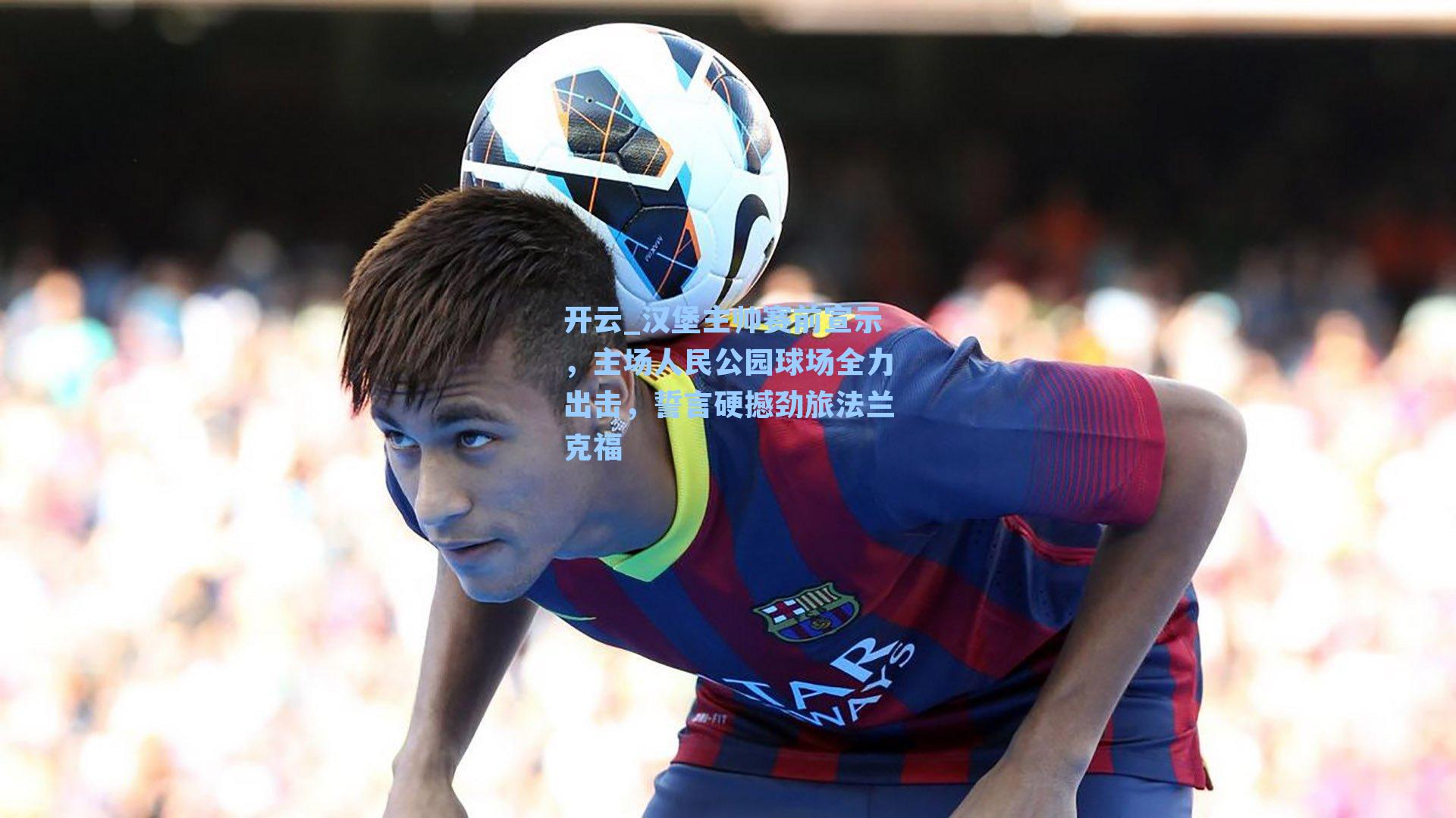 汉堡主帅赛前宣示，主场人民公园球场全力出击，誓言硬撼劲旅法兰克福