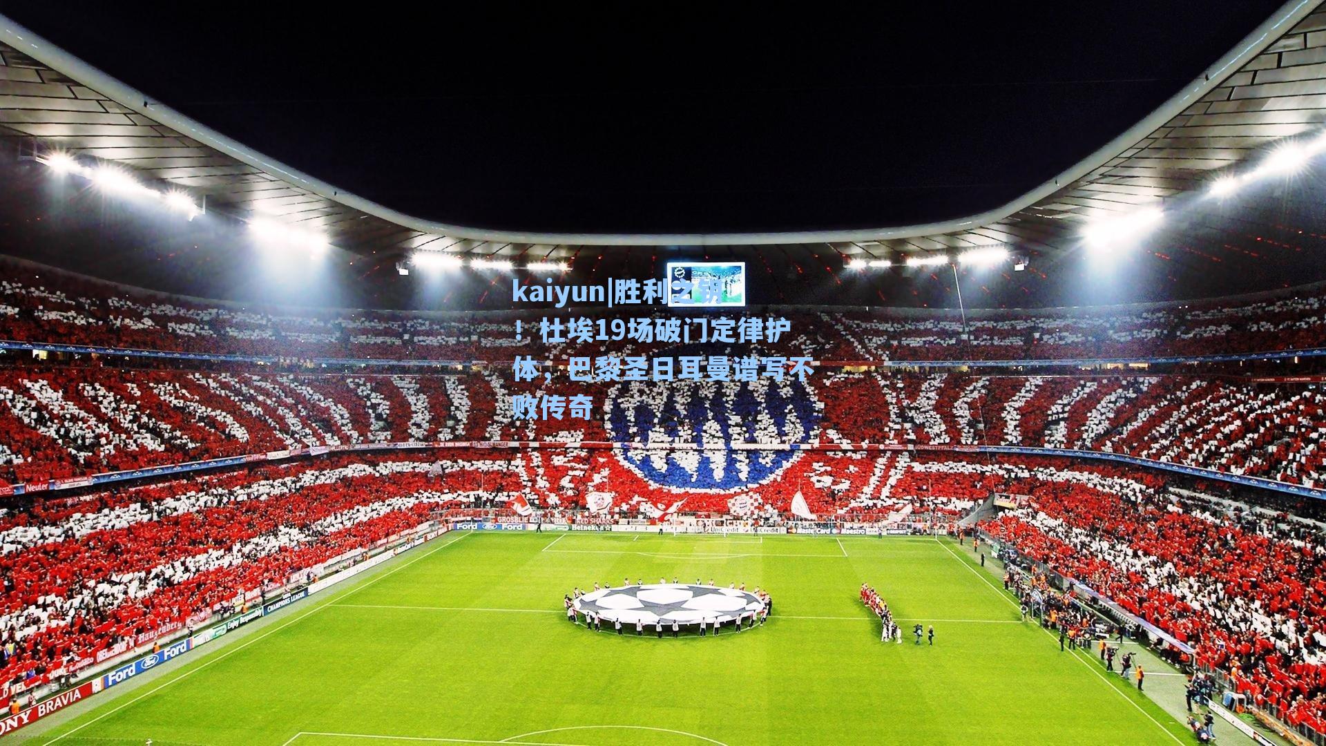 kaiyun|胜利之钥!杜埃19场破门定律护体,巴黎圣日耳曼谱写不败传奇