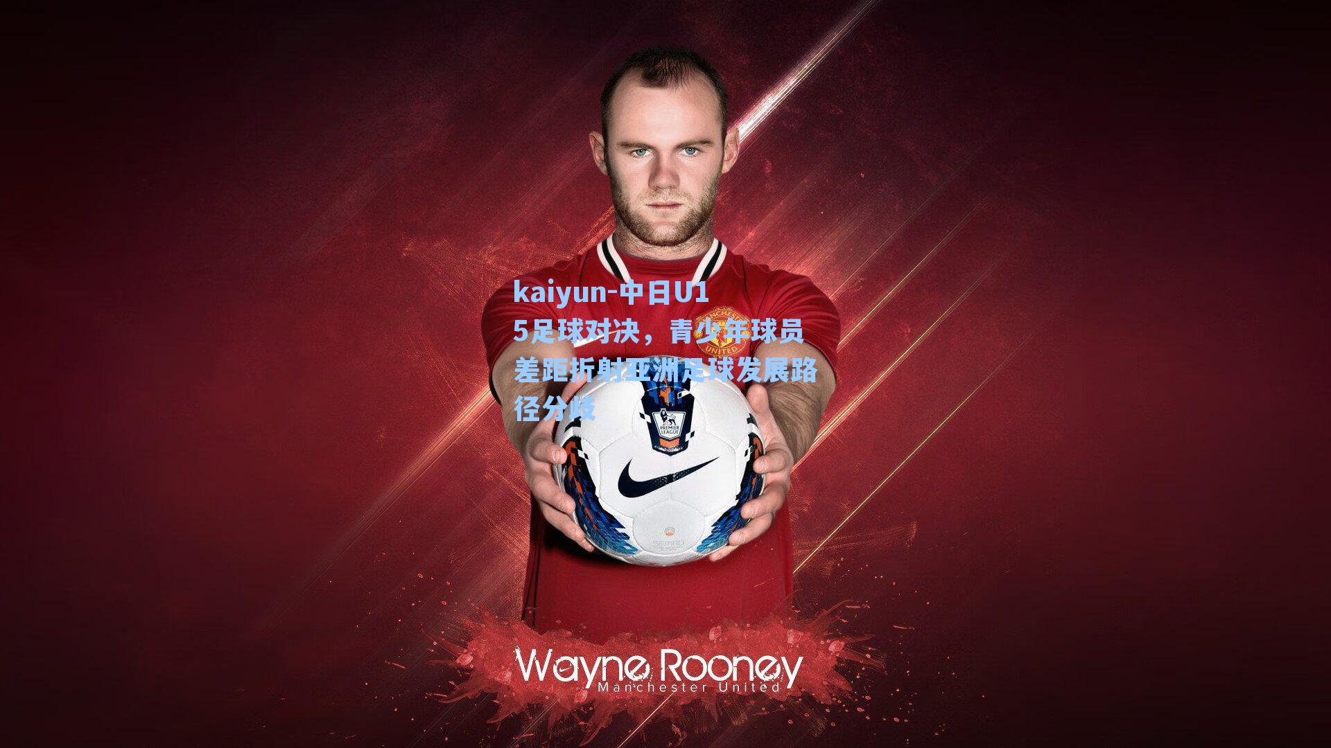 kaiyun-中日U15足球对决，青少年球员差距折射亚洲足球发展路径分歧