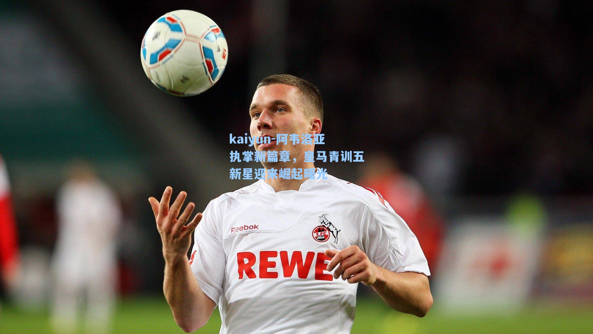 阿韦洛亚执掌新篇章，皇马青训五新星迎来崛起曙光