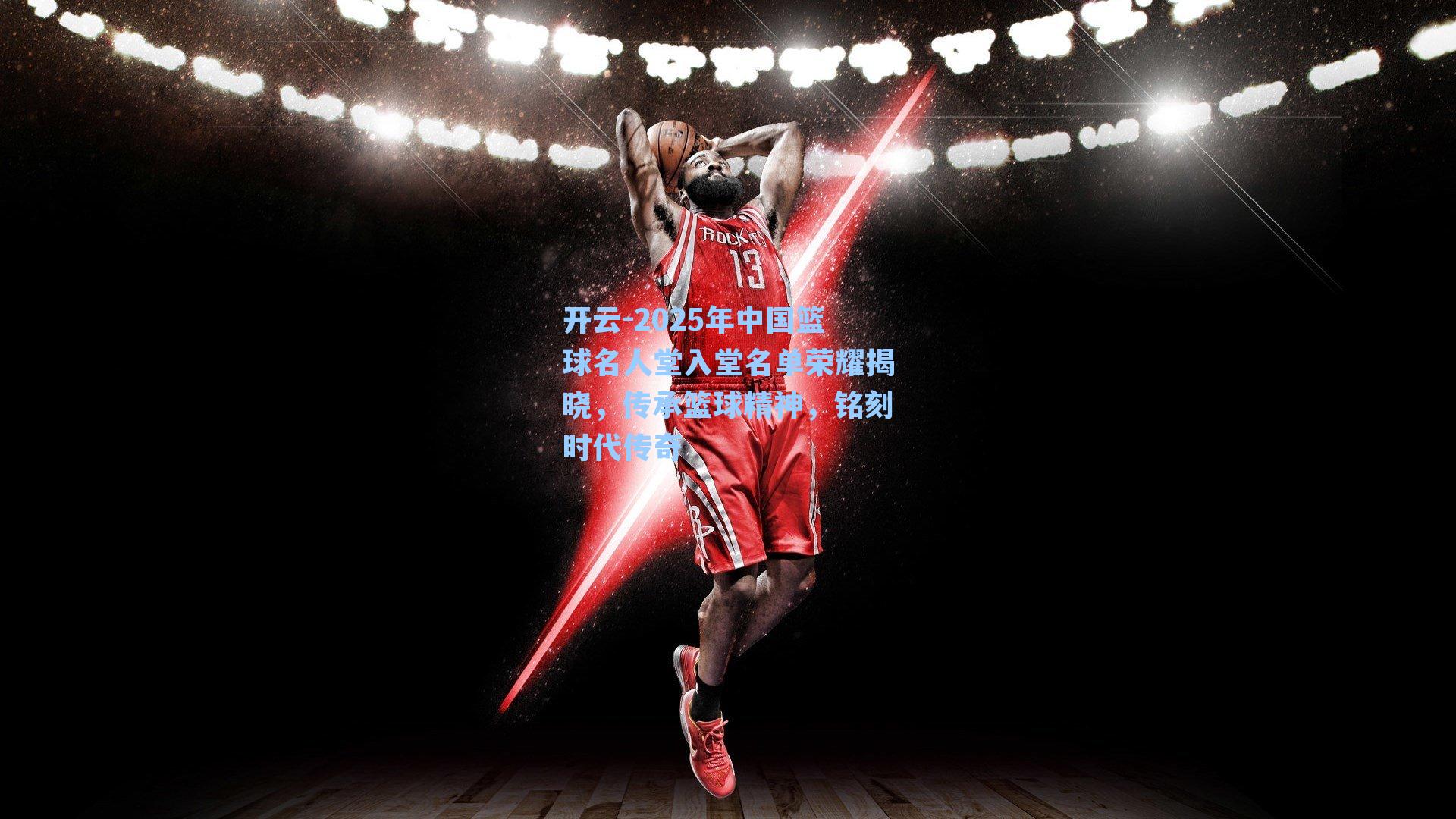 2025年中国篮球名人堂入堂名单荣耀揭晓，传承篮球精神，铭刻时代传奇